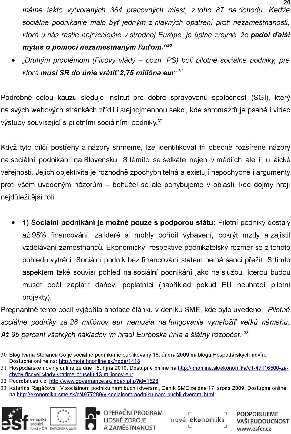 ľuďom. 30 Druhým problémom (Ficovy vlády pozn. PS) boli pilotné sociálne podniky, pre ktoré musí SR do únie vrátiť 2,75 milióna eur.