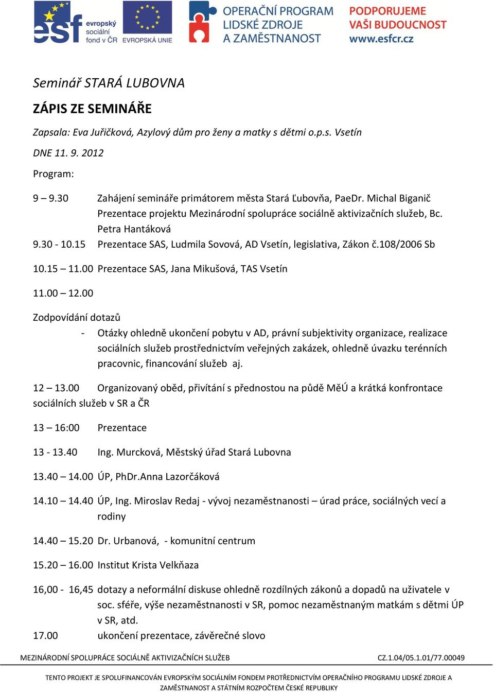 15 Prezentace SAS, Ludmila Sovová, AD Vsetín, legislativa, Zákon č.108/2006 Sb 10.15 11.00 Prezentace SAS, Jana Mikušová, TAS Vsetín 11.00 12.