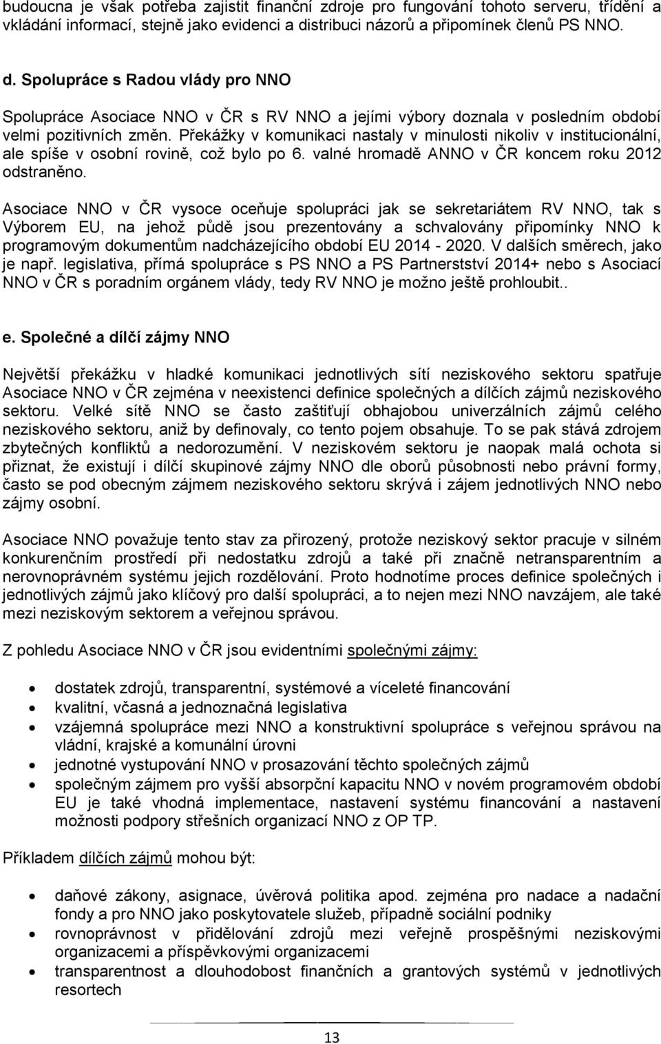 Překážky v komunikaci nastaly v minulosti nikoliv v institucionální, ale spíše v osobní rovině, což bylo po 6. valné hromadě ANNO v ČR koncem roku 2012 odstraněno.