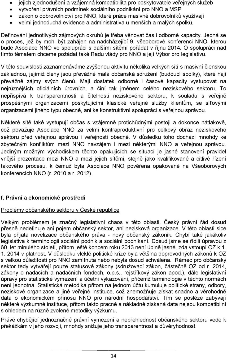 Jedná se o proces, jež by mohl být zahájen na nadcházející 9. všeoborové konferenci NNO, kterou bude Asociace NNO ve spolupráci s dalšími sítěmi pořádat v říjnu 2014.