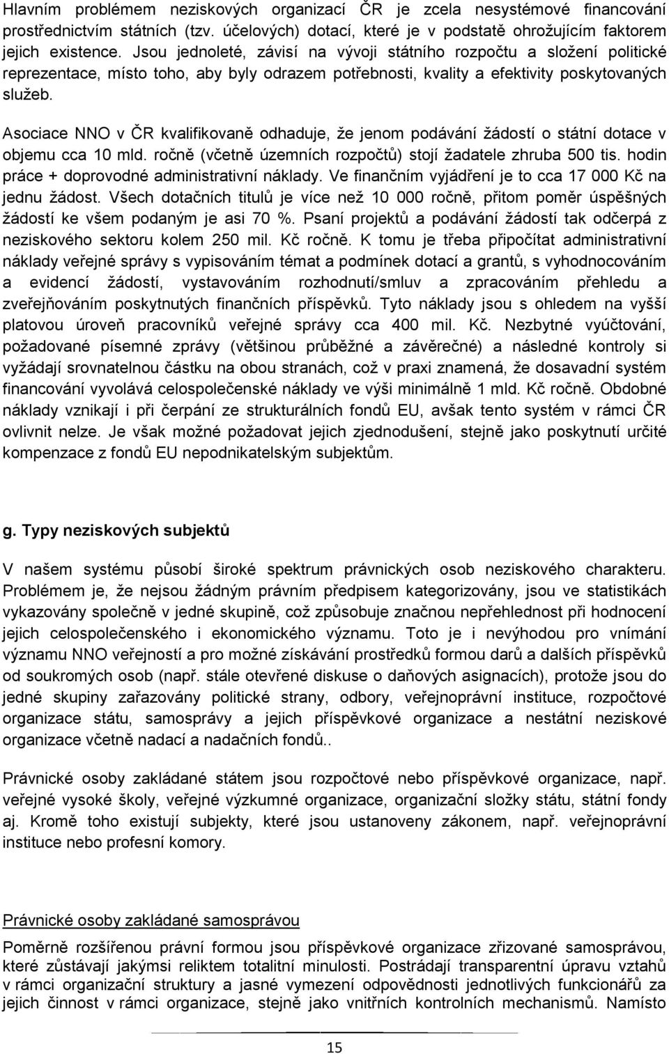 Asociace NNO v ČR kvalifikovaně odhaduje, že jenom podávání žádostí o státní dotace v objemu cca 10 mld. ročně (včetně územních rozpočtů) stojí žadatele zhruba 500 tis.