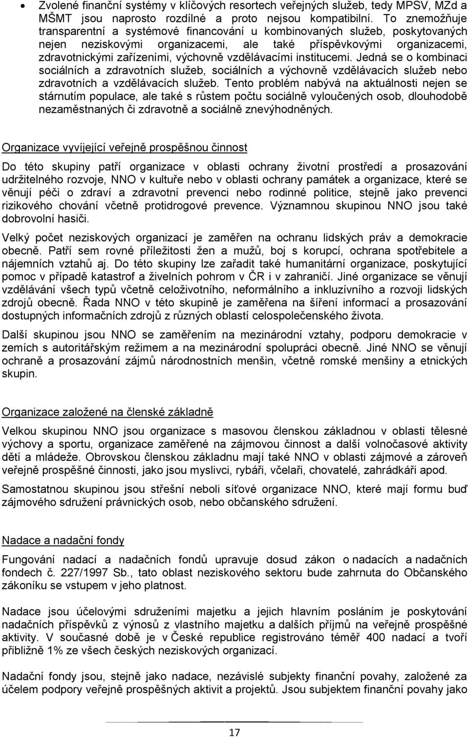 vzdělávacími institucemi. Jedná se o kombinaci sociálních a zdravotních služeb, sociálních a výchovně vzdělávacích služeb nebo zdravotních a vzdělávacích služeb.