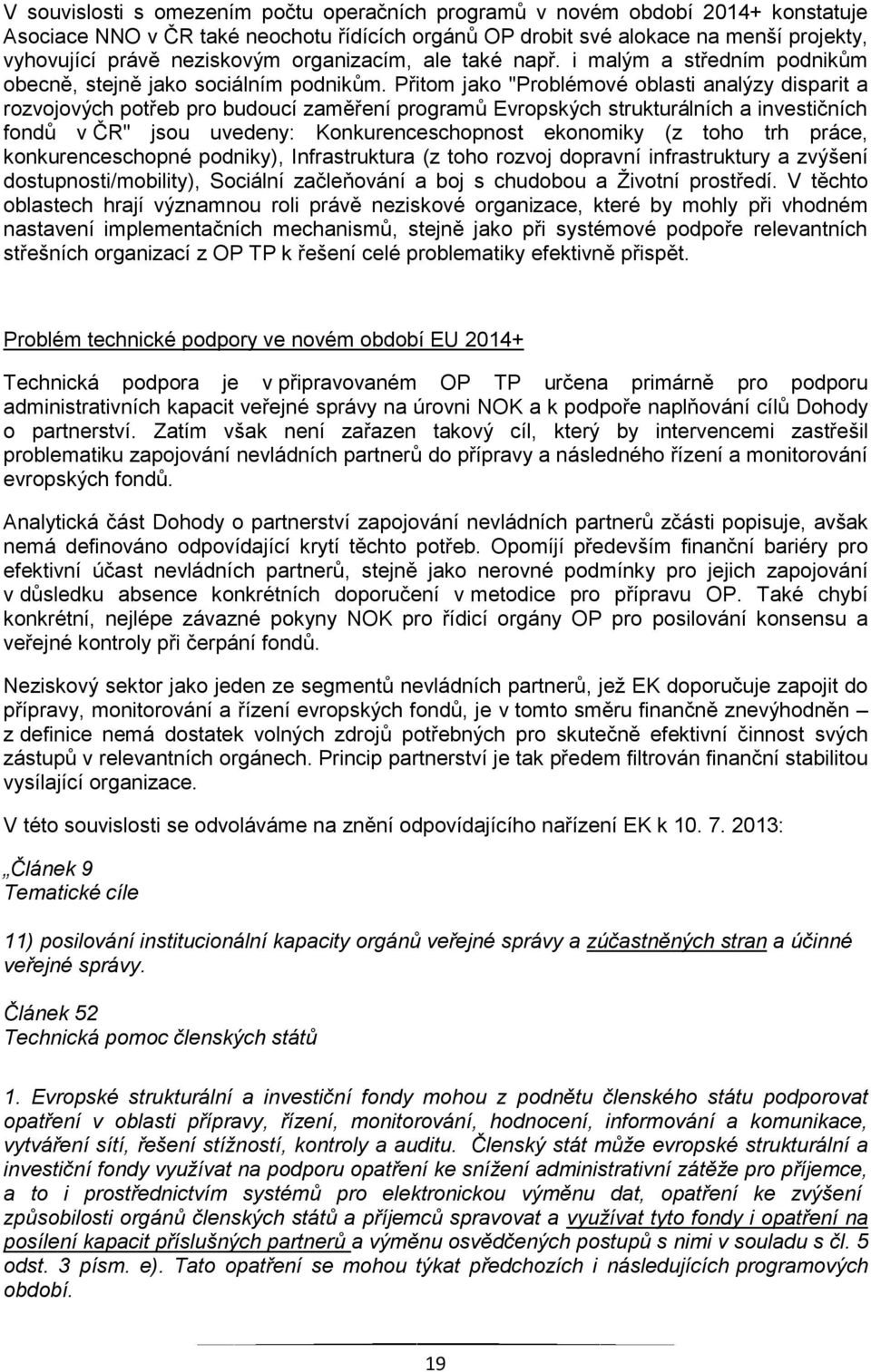 Přitom jako "Problémové oblasti analýzy disparit a rozvojových potřeb pro budoucí zaměření programů Evropských strukturálních a investičních fondů v ČR" jsou uvedeny: Konkurenceschopnost ekonomiky (z