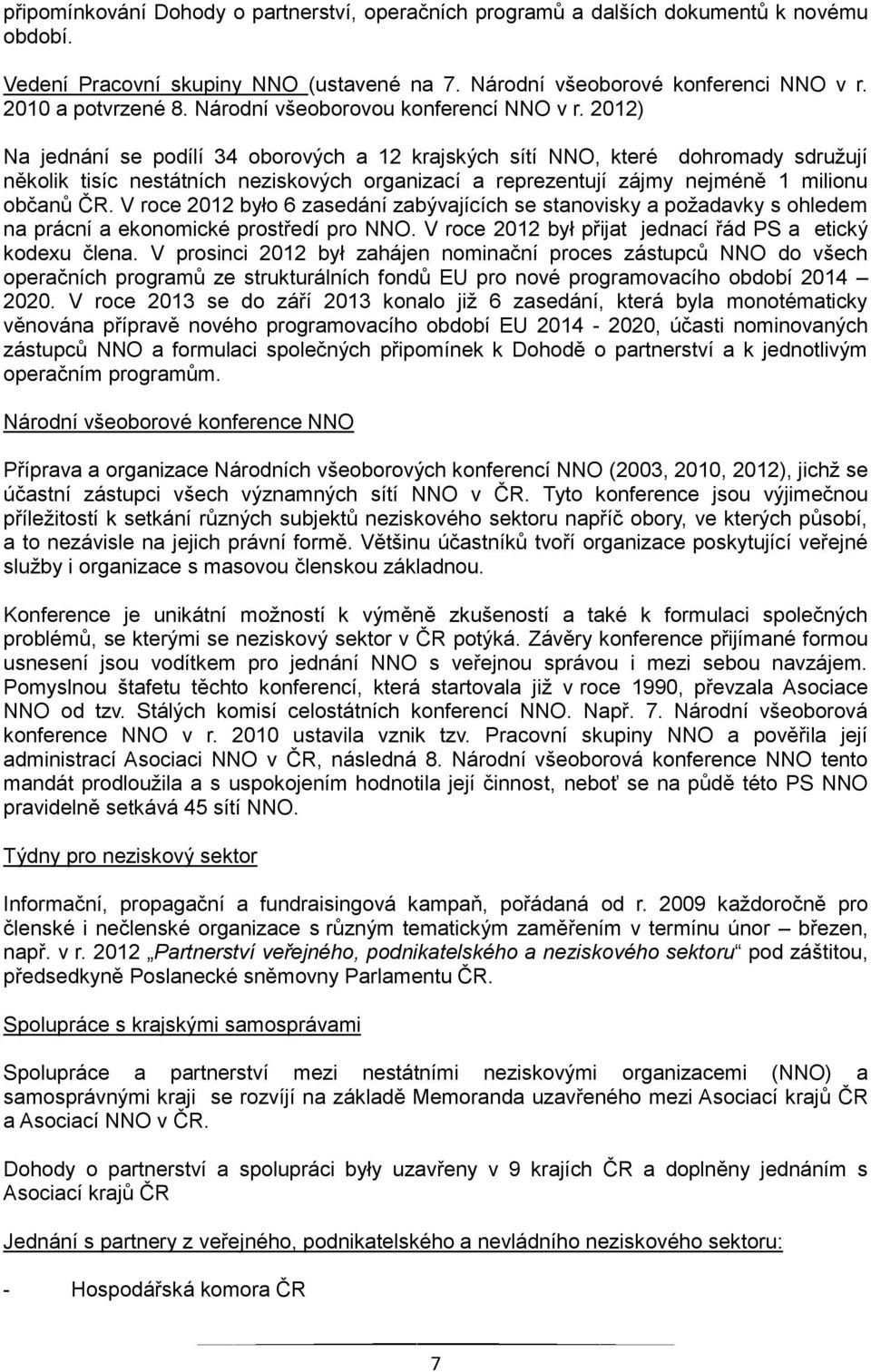 2012) Na jednání se podílí 34 oborových a 12 krajských sítí NNO, které dohromady sdružují několik tisíc nestátních neziskových organizací a reprezentují zájmy nejméně 1 milionu občanů ČR.