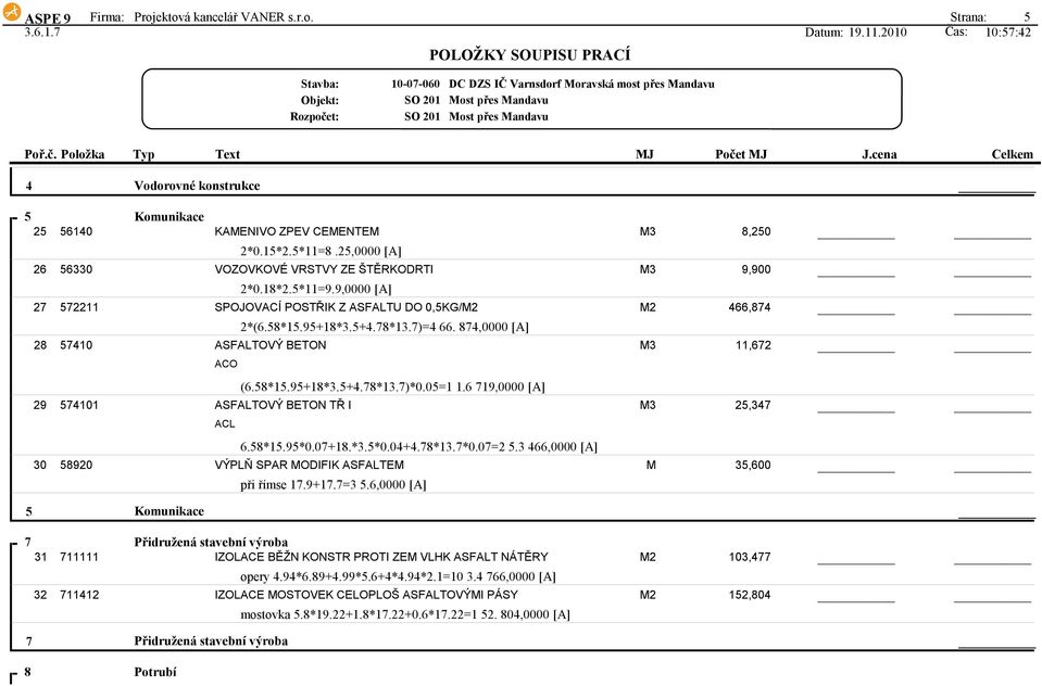 874,0000 [A] ASFALOVÝ BEON ACO 2 8,250 9,900 466,874 11,672 29 574101 (6.58*15.95+18*3.5+4.78*13.7)*0.05=1 1.6 719,0000 [A] ASFALOVÝ BEON Ř I ACL 25,347 30 58920 6.58*15.95*0.07+18.*3.5*0.04+4.78*13.7*0.