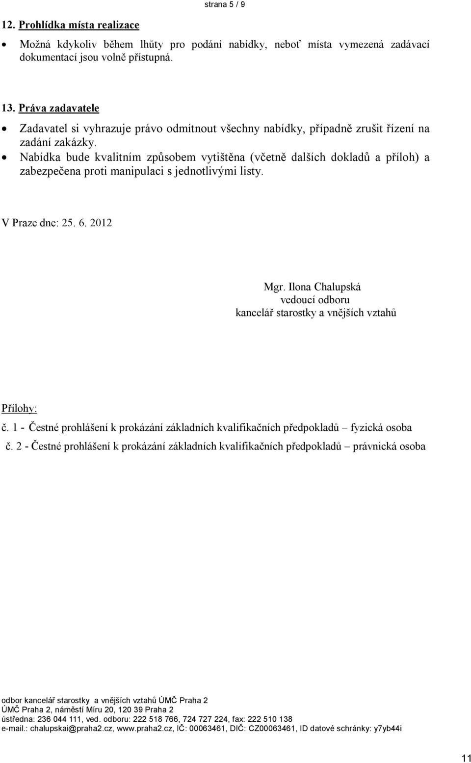 Nabídka bude kvalitním způsobem vytištěna (včetně dalších dokladů a příloh) a zabezpečena proti manipulaci s jednotlivými listy. V Praze dne: 25. 6. 2012 Mgr.