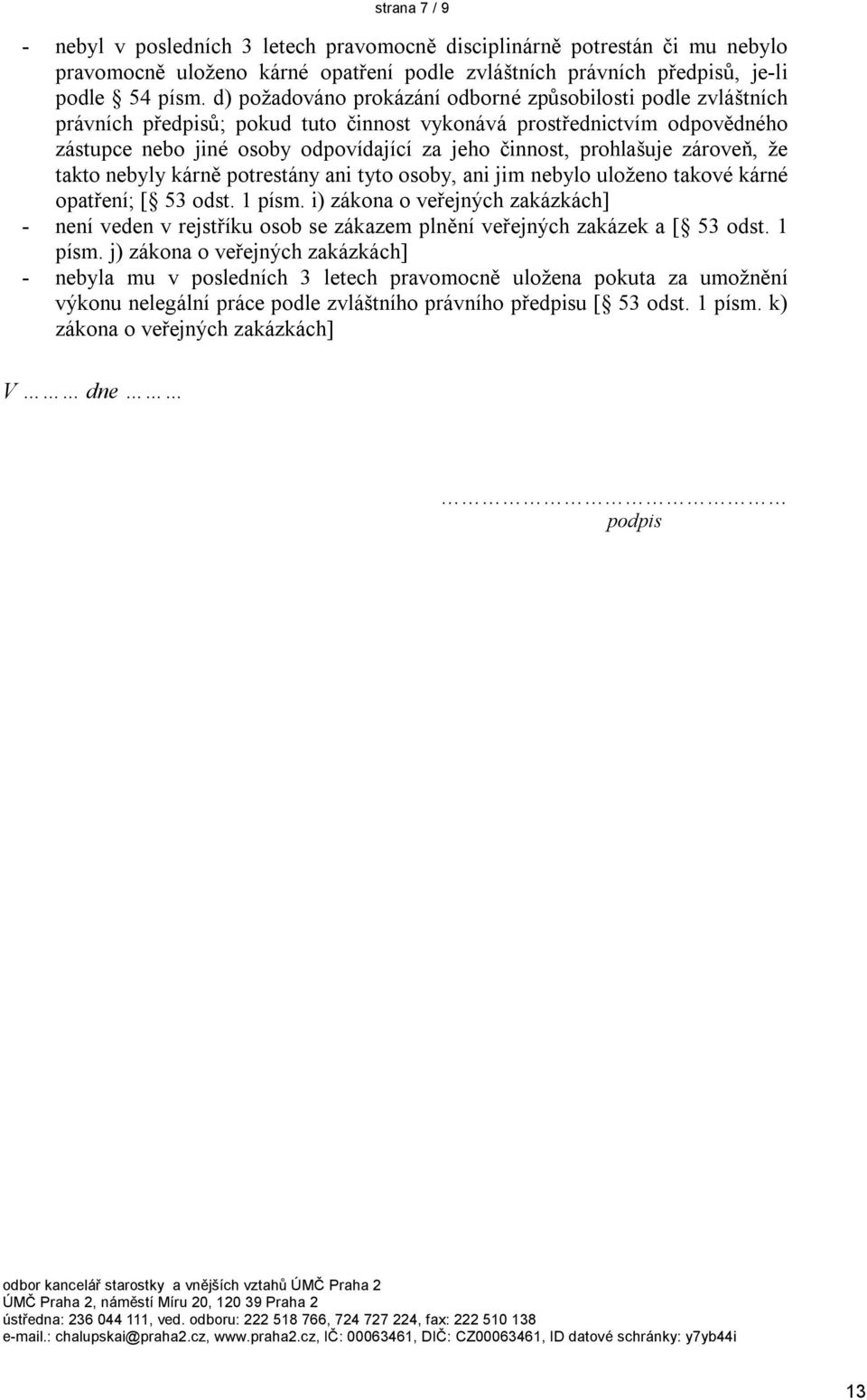 prohlašuje zároveň, že takto nebyly kárně potrestány ani tyto osoby, ani jim nebylo uloženo takové kárné opatření; [ 53 odst. 1 písm.