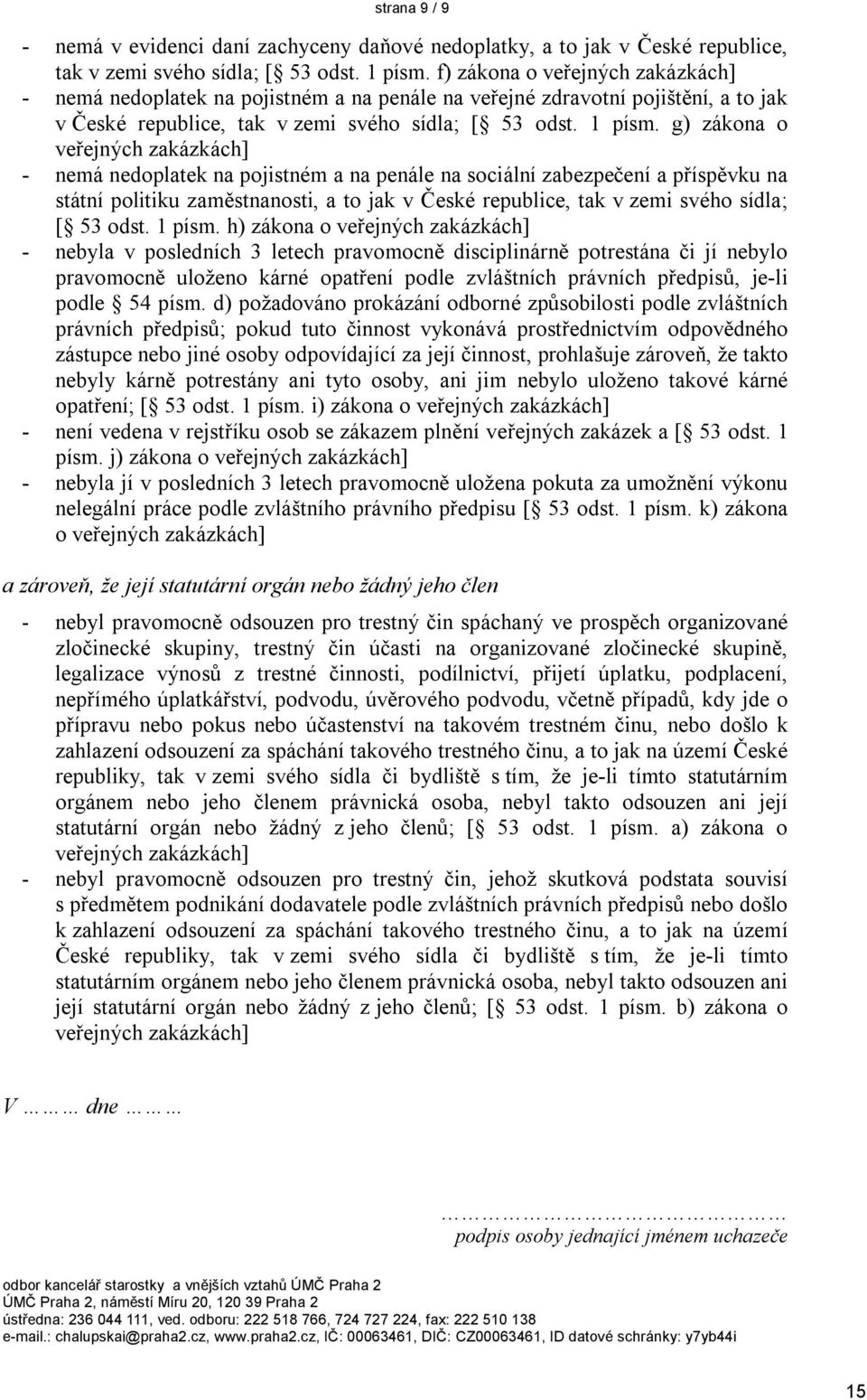 g) zákona o veřejných zakázkách] - nemá nedoplatek na pojistném a na penále na sociální zabezpečení a příspěvku na státní politiku zaměstnanosti, a to jak v České republice, tak v zemi svého sídla; [