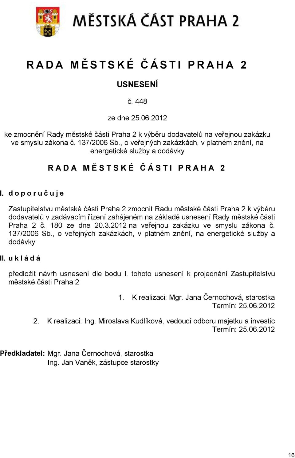 doporuč uje Zastupitelstvu městské části Praha 2 zmocnit Radu městské části Praha 2 k výběru dodavatelů v zadávacím řízení zahájeném na základě usnesení Rady městské části Praha 2 č. 180 ze dne 20.3.