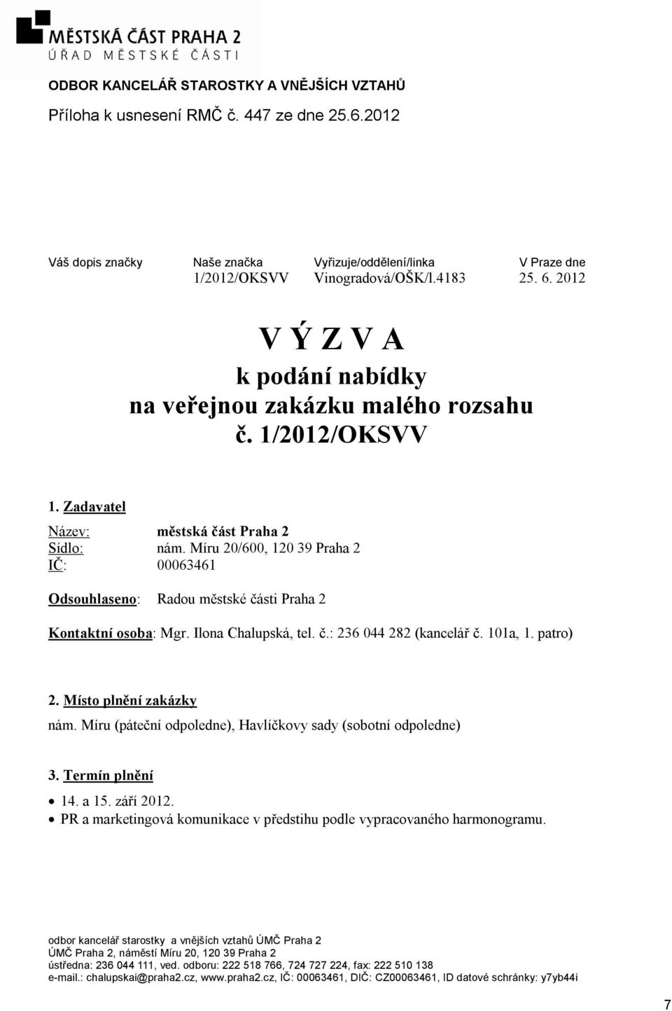 Míru 20/600, 120 39 Praha 2 IČ: 00063461 Odsouhlaseno: Radou městské části Praha 2 Kontaktní osoba: Mgr. Ilona Chalupská, tel. č.: 236 044 282 (kancelář č. 101a, 1. patro) 2. Místo plnění zakázky nám.