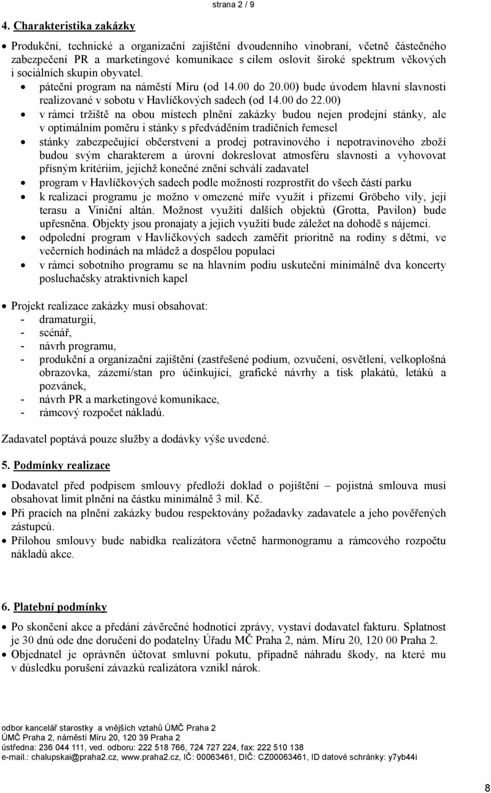 00) v rámci tržiště na obou místech plnění zakázky budou nejen prodejní stánky, ale v optimálním poměru i stánky s předváděním tradičních řemesel stánky zabezpečující občerstvení a prodej