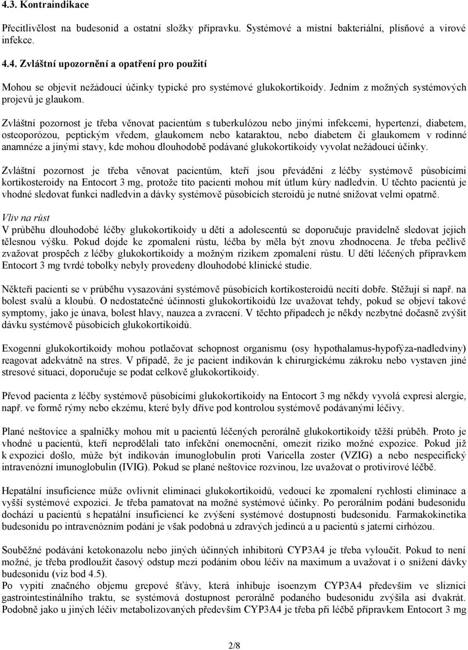 Zvláštní pozornost je třeba věnovat pacientům s tuberkulózou nebo jinými infekcemi, hypertenzí, diabetem, osteoporózou, peptickým vředem, glaukomem nebo kataraktou, nebo diabetem či glaukomem v