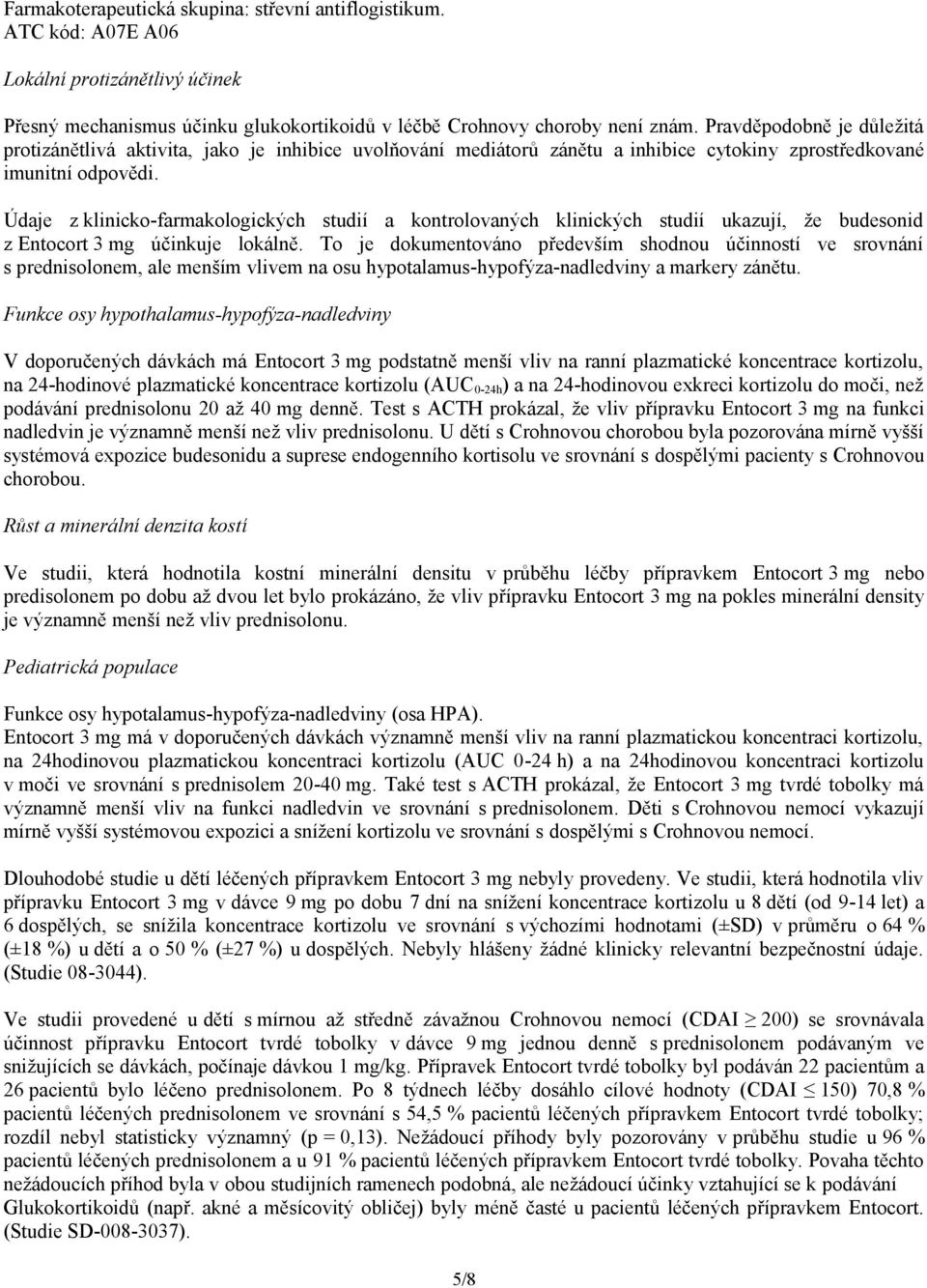 Údaje z klinicko-farmakologických studií a kontrolovaných klinických studií ukazují, že budesonid z Entocort 3 mg účinkuje lokálně.