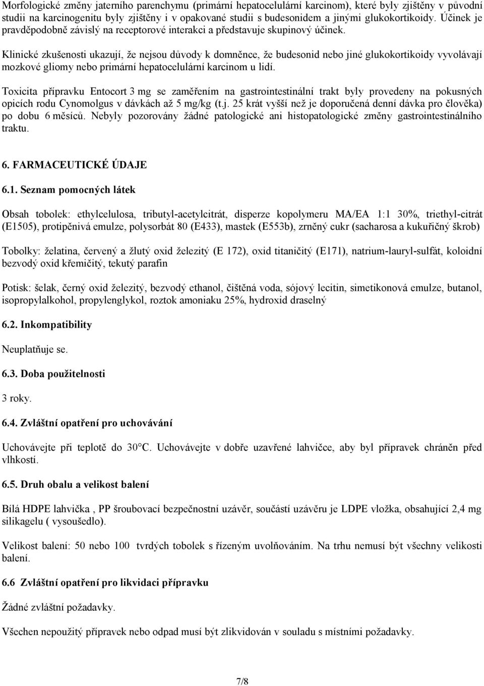 Klinické zkušenosti ukazují, že nejsou důvody k domněnce, že budesonid nebo jiné glukokortikoidy vyvolávají mozkové gliomy nebo primární hepatocelulární karcinom u lidí.