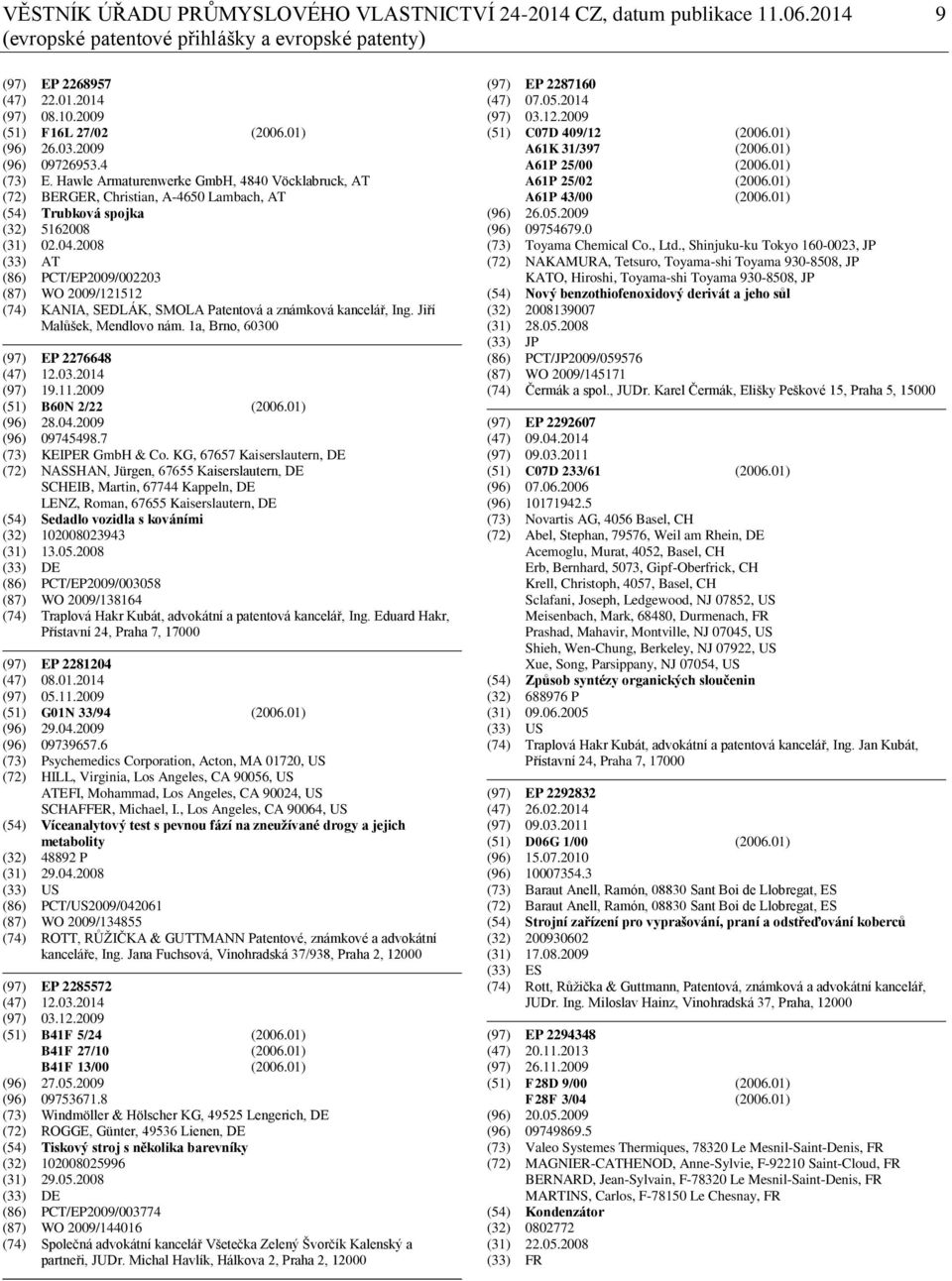 2008 (33) AT (86) PCT/EP2009/002203 (87) WO 2009/121512 (74) KANIA, SEDLÁK, SMOLA Patentová a známková kancelář, Ing. Jiří Malůšek, Mendlovo nám. 1a, Brno, 60300 (97) EP 2276648 (47) 12.03.2014 (97) 19.