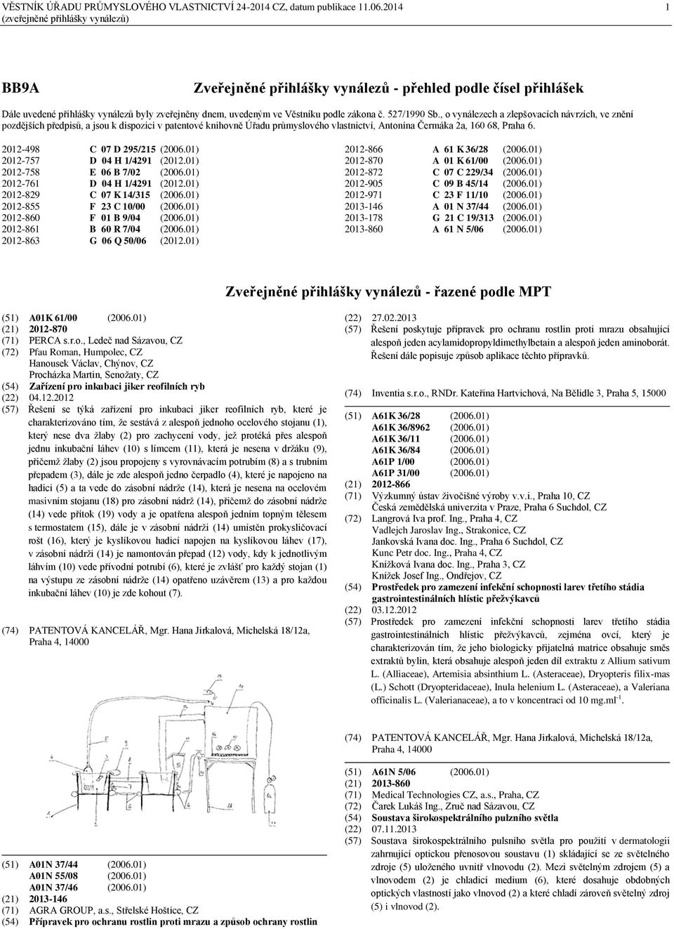 527/1990 Sb., o vynálezech a zlepšovacích návrzích, ve znění pozdějších předpisů, a jsou k dispozici v patentové knihovně Úřadu průmyslového vlastnictví, Antonína Čermáka 2a, 160 68, Praha 6.