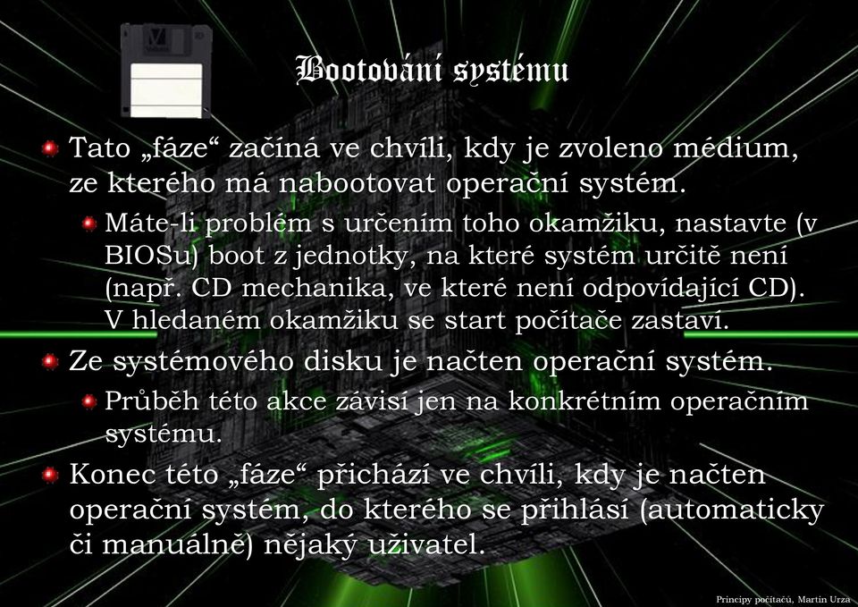 CD mechanika, ve které není odpovídající CD). V hledaném okamžiku se start počítače zastaví. Ze systémového disku je načten operační systém.