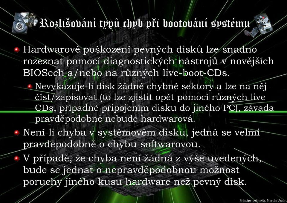 Nevykazuje-li disk žádné chybné sektory a lze na něj číst/zapisovat (to lze zjistit opět pomocí různých live CDs, případně připojením disku do jiného