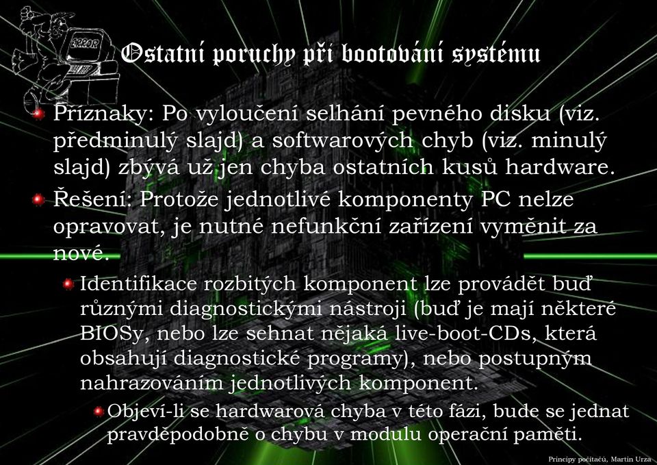 Identifikace rozbitých komponent lze provádět buď různými diagnostickými nástroji (buď je mají některé BIOSy, nebo lze sehnat nějaká live-boot-cds, která