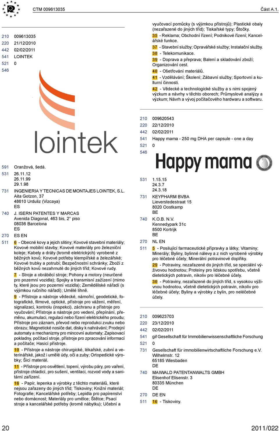 39 - Doprava a přeprava; Balení a skladování zboží; Organizování cest. 4 - Ošetřování materiálů. 41 - Vzdělávání; Školení; Zábavní služby; Sportovní a kulturní činnosti.