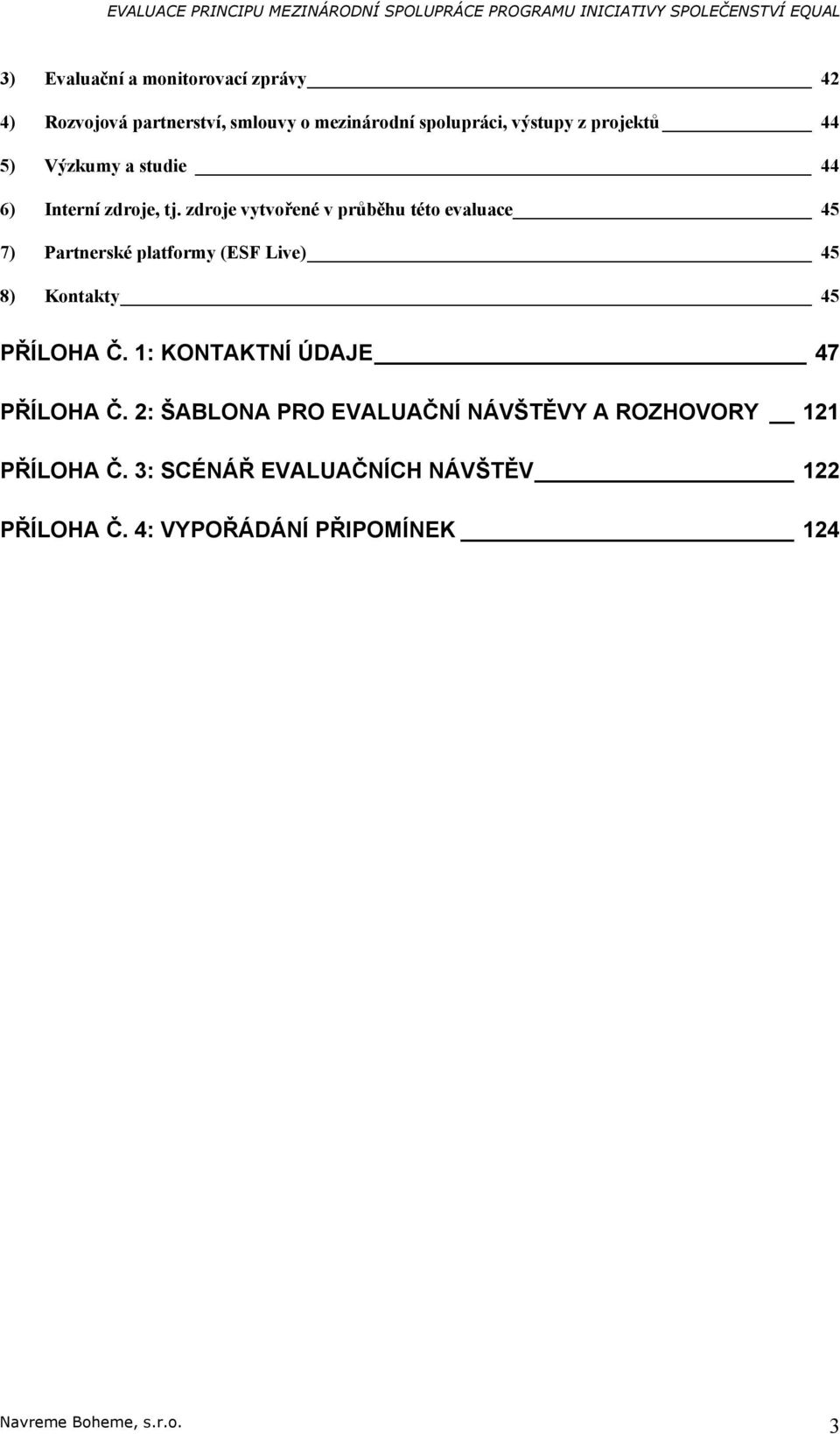 zdrje vytvřené v průběhu tét evaluace 45 7) Partnerské platfrmy (ESF Live) 45 8) Kntakty 45 PŘÍLOHA Č.