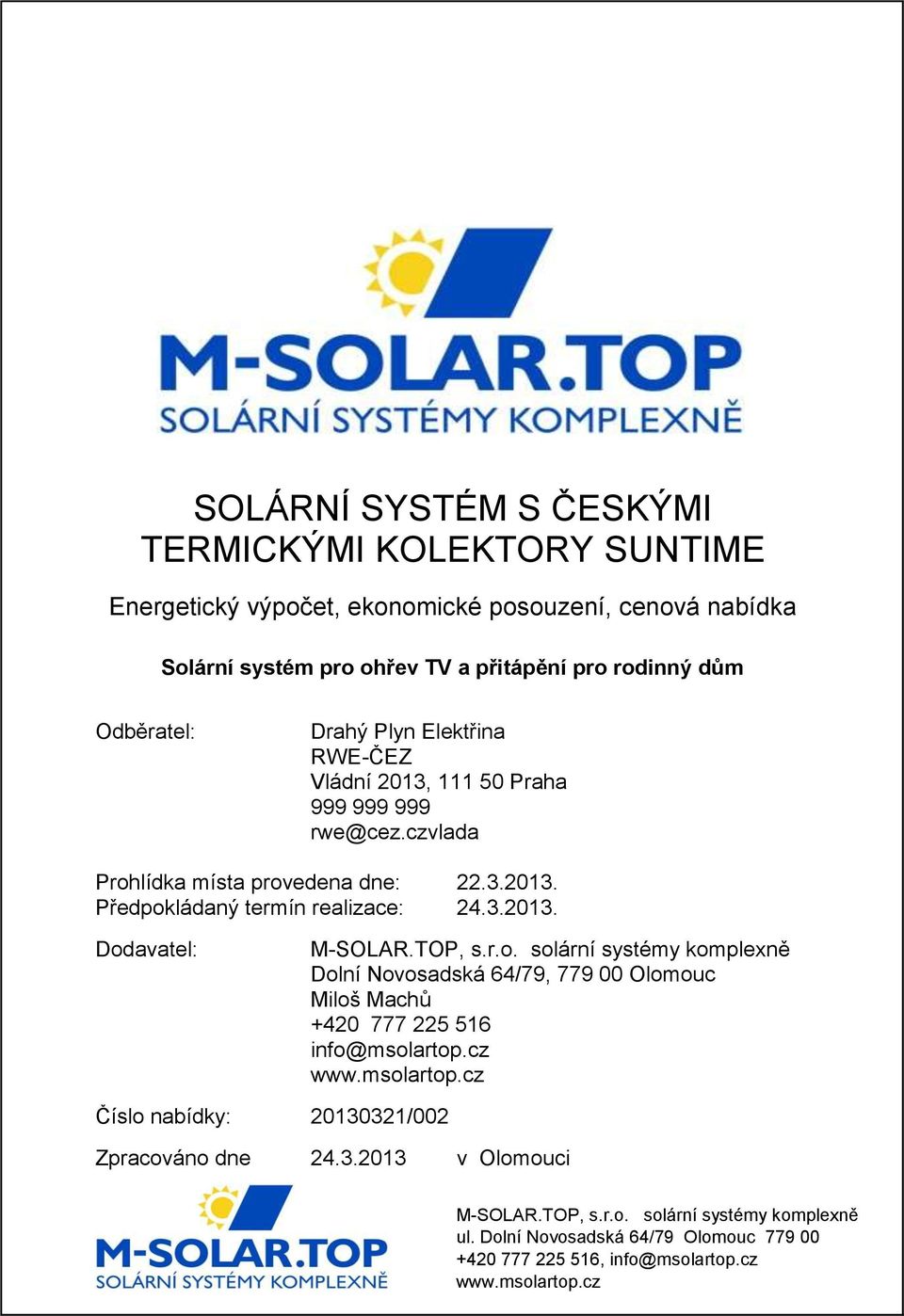 TOP, s.r.o. solární systémy komplexně Dolní Novosadská 64/79, 779 00 Olomouc Miloš Machů +420 777 225 516 info@msolartop.cz www.msolartop.cz 20130321/002 Zpracováno dne 24.3.2013 v Olomouci M-SOLAR.