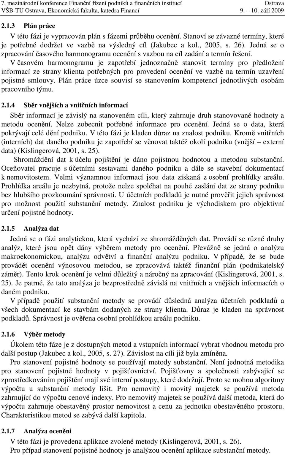 V časovém harmonogramu je zapotřebí jednoznačně stanovit termíny pro předložení informací ze strany klienta potřebných pro provedení ocenění ve vazbě na termín uzavření pojistné smlouvy.