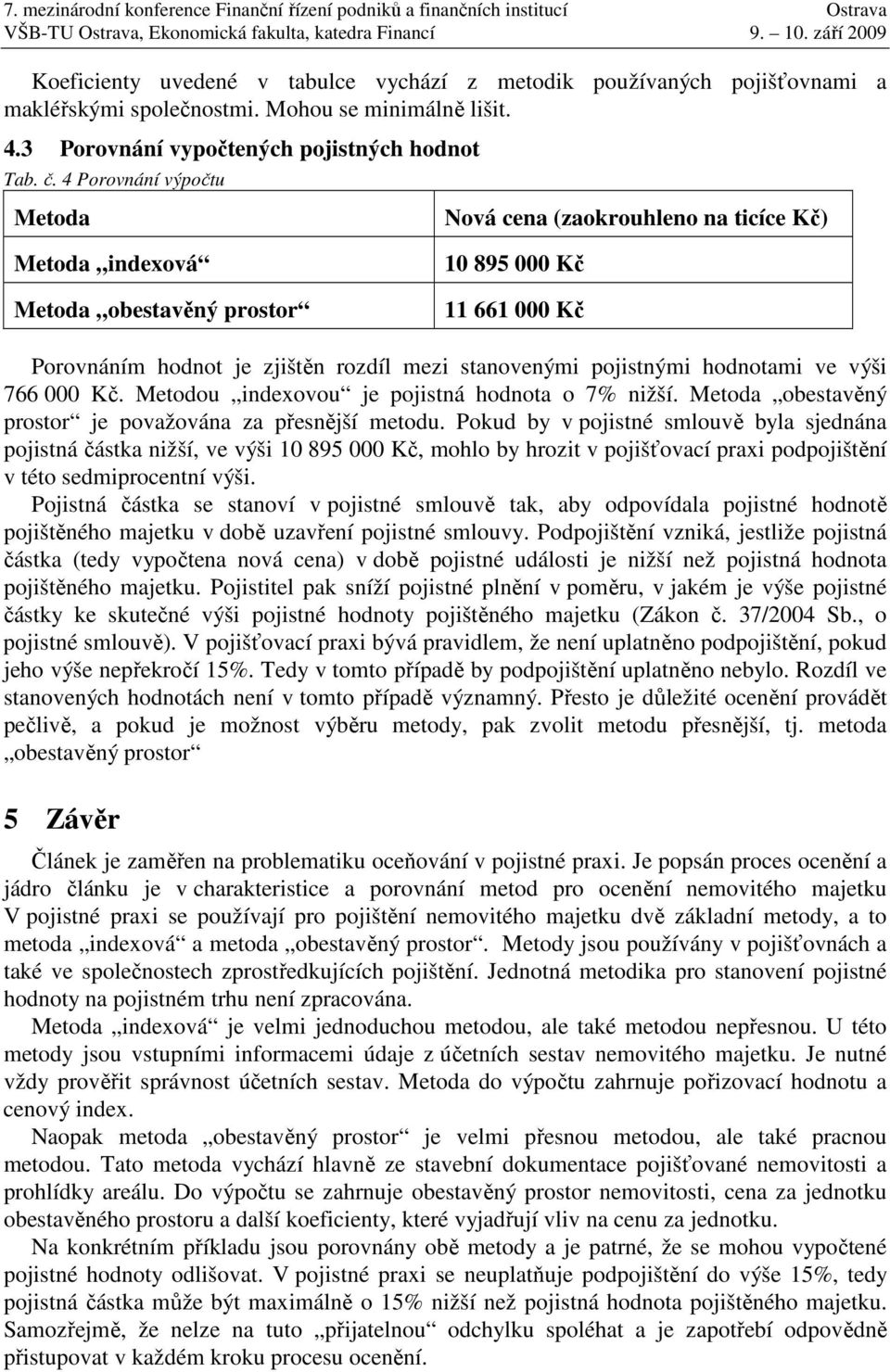 hodnotami ve výši 766 000 Kč. Metodou indexovou je pojistná hodnota o 7% nižší. Metoda obestavěný prostor je považována za přesnější metodu.