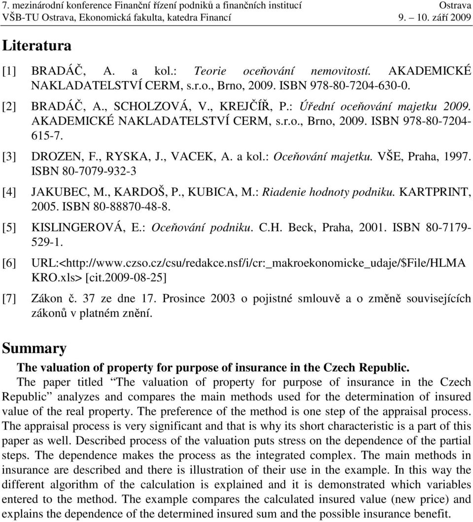 ISBN 80-7079-932-3 [4] JAKUBEC, M., KARDOŠ, P., KUBICA, M.: Riadenie hodnoty podniku. KARTPRINT, 2005. ISBN 80-88870-48-8. [5] KISLINGEROVÁ, E.: Oceňování podniku. C.H. Beck, Praha, 2001.