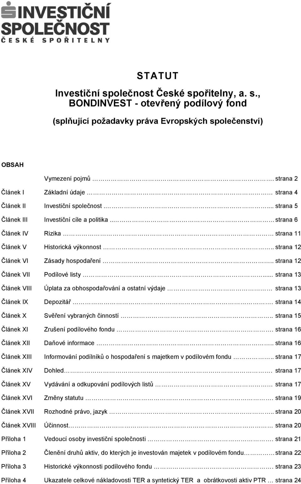 . strana 12 Článek VI Zásady hospodaření.. strana 12 Článek VII Podílové listy... strana 13 Článek VIII Úplata za obhospodařování a ostatní výdaje strana 13 Článek IX Depozitář.