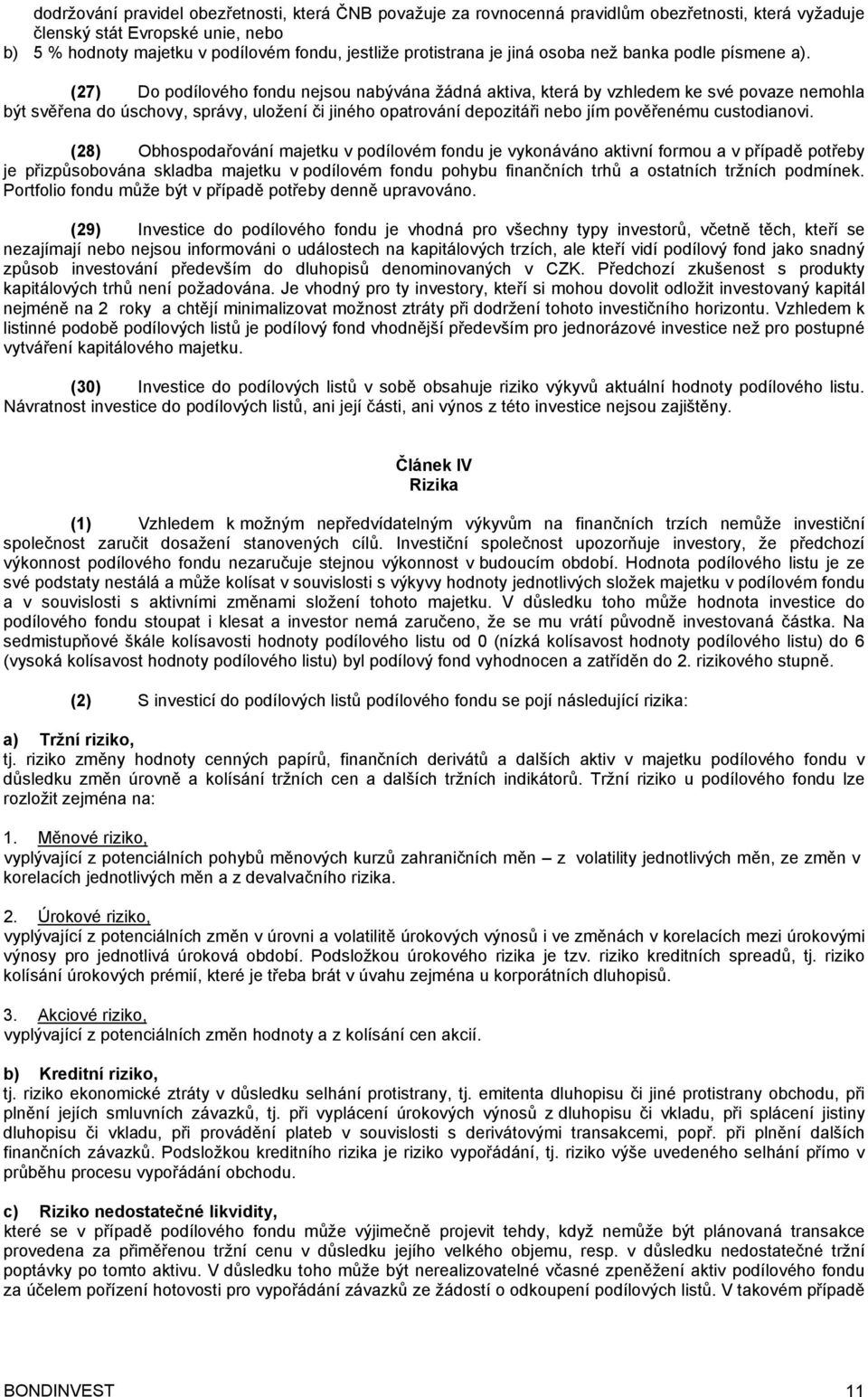 (27) Do podílového fondu nejsou nabývána žádná aktiva, která by vzhledem ke své povaze nemohla být svěřena do úschovy, správy, uložení či jiného opatrování depozitáři nebo jím pověřenému custodianovi.