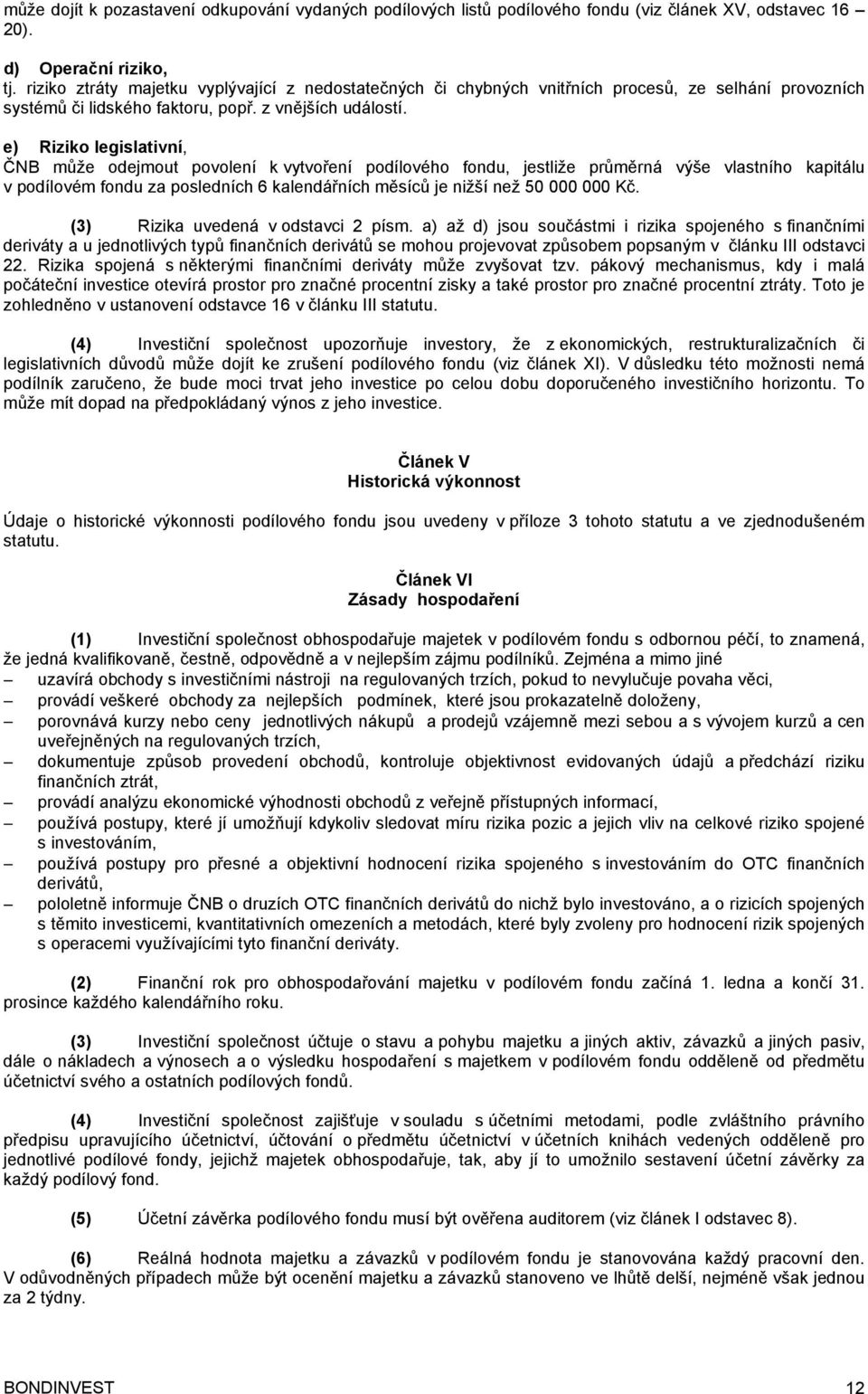 e) Riziko legislativní, ČNB může odejmout povolení k vytvoření podílového fondu, jestliže průměrná výše vlastního kapitálu v podílovém fondu za posledních 6 kalendářních měsíců je nižší než 50 000