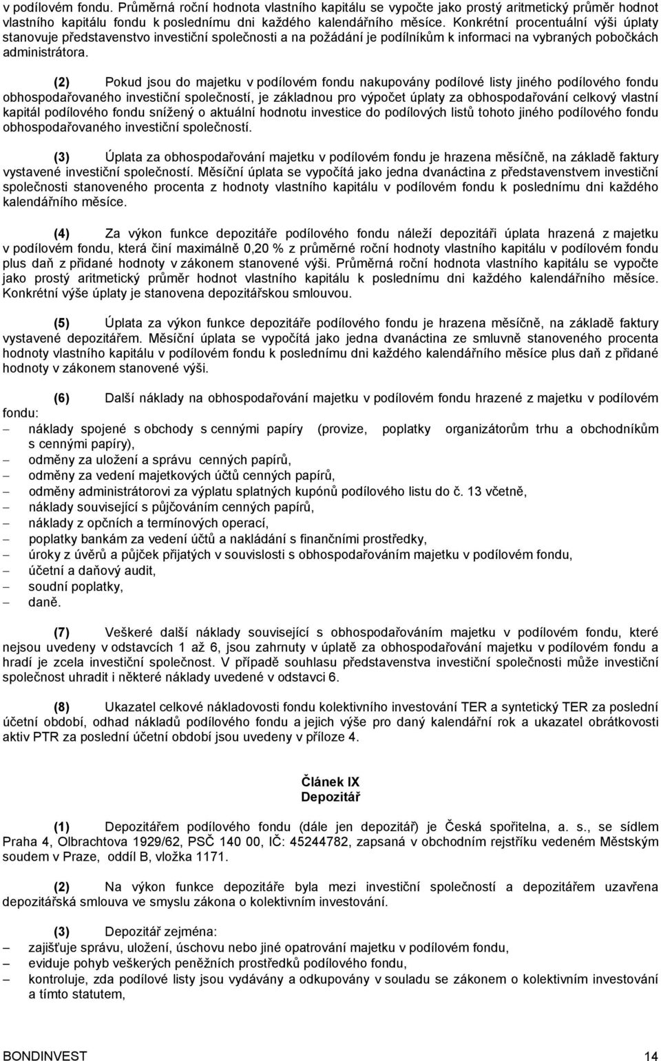 (2) Pokud jsou do majetku v podílovém fondu nakupovány podílové listy jiného podílového fondu obhospodařovaného investiční společností, je základnou pro výpočet úplaty za obhospodařování celkový