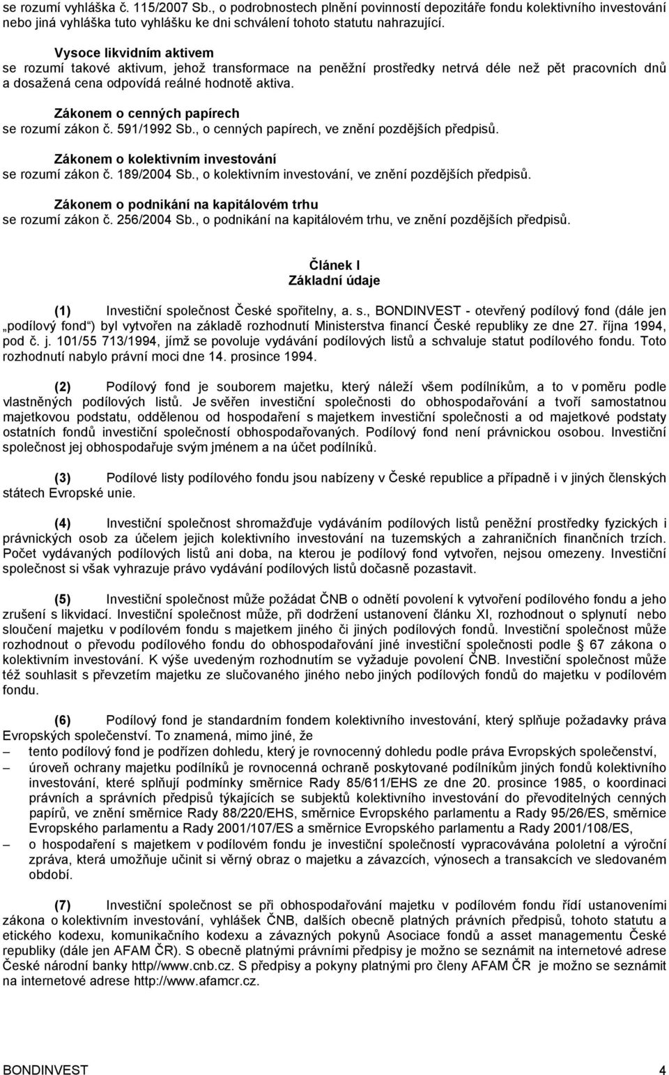 Zákonem o cenných papírech se rozumí zákon č. 591/1992 Sb., o cenných papírech, ve znění pozdějších předpisů. Zákonem o kolektivním investování se rozumí zákon č. 189/2004 Sb.