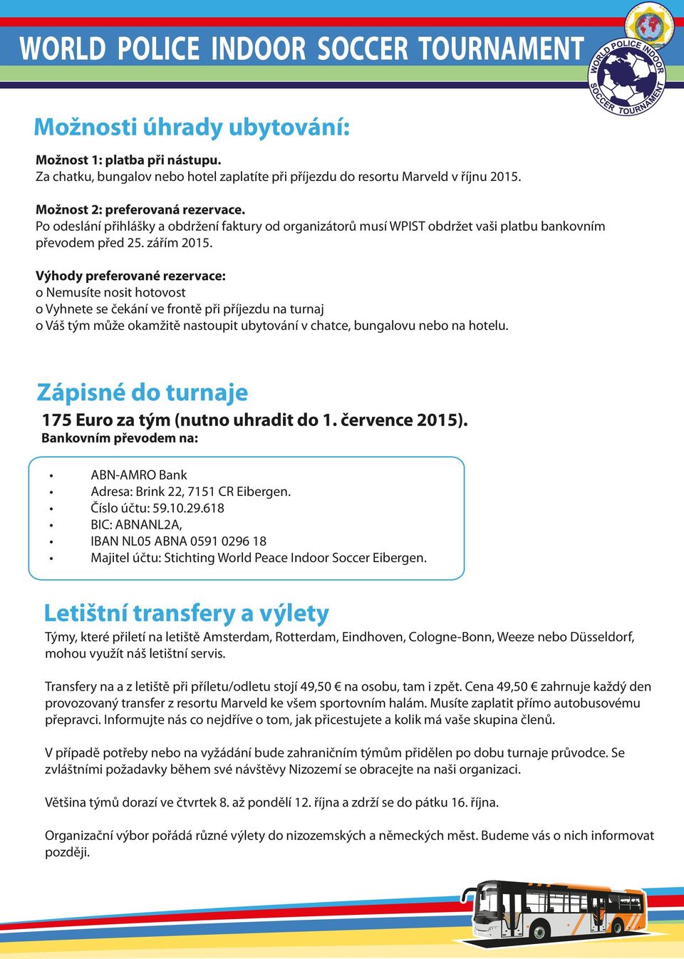 Výhody preferované rezervace: o Nemusíte nosit hotovost o Vyhnete se čekání ve frontě při příjezdu na turnaj o Váš tým může okamžitě nastoupit ubytování v chatce, bungalovu nebo na hotelu.