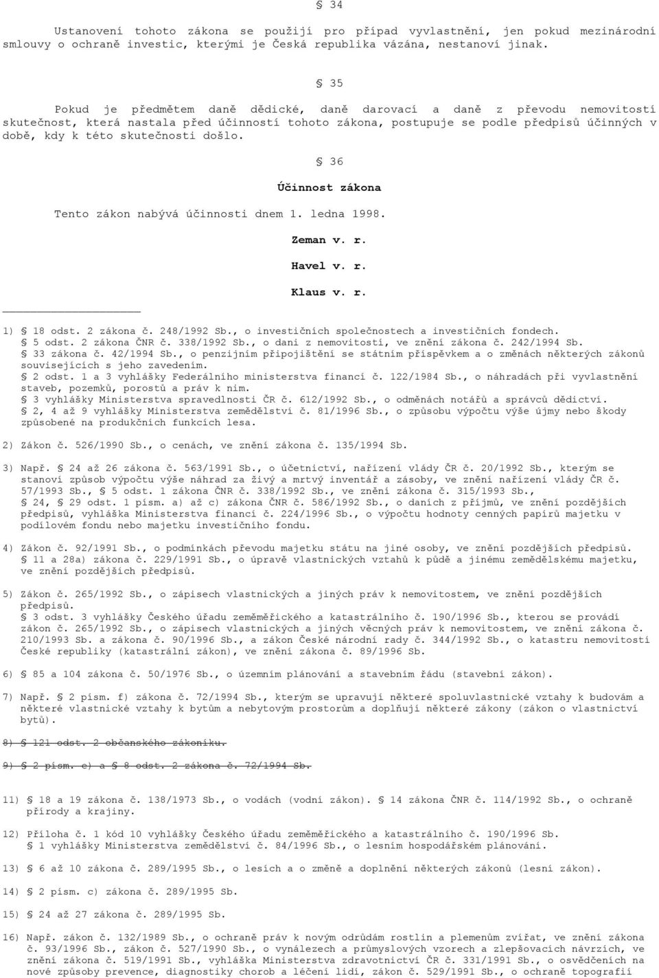 skutečnosti došlo. 36 Účinnost zákona Tento zákon nabývá účinnosti dnem 1. ledna 1998. Zeman v. r. Havel v. r. Klaus v. r. 1) 18 odst. 2 zákona č. 248/1992 Sb.