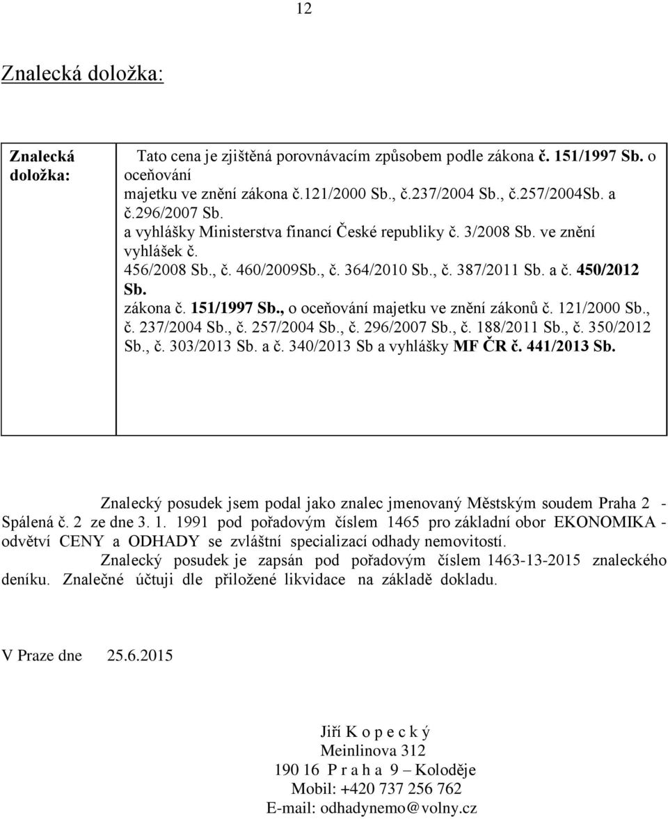 , o oceňování majetku ve znění zákonů č. 121/2000 Sb., č. 237/2004 Sb., č. 257/2004 Sb., č. 296/2007 Sb., č. 188/2011 Sb., č. 350/2012 Sb., č. 303/2013 Sb. a č. 340/2013 Sb a vyhlášky MF ČR č.