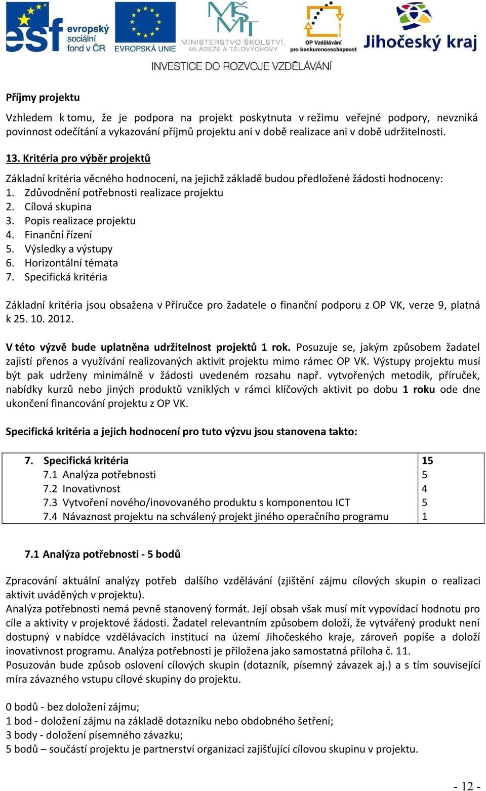 Finanční řízení 5. Výsledky a výstupy 6. Horizontální témata 7. Specifická kritéria Základní kritéria jsou obsažena v Příručce pro žadatele o finanční podporu z OP VK, verze 9, platná k 25. 10. 2012.