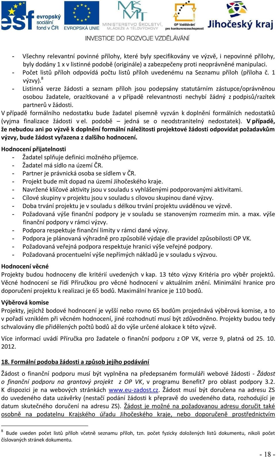 8 - Listinná verze žádosti a seznam příloh jsou podepsány statutárním zástupce/oprávněnou osobou žadatele, orazítkované a v případě relevantnosti nechybí žádný z podpisů/razítek partnerů v žádosti.