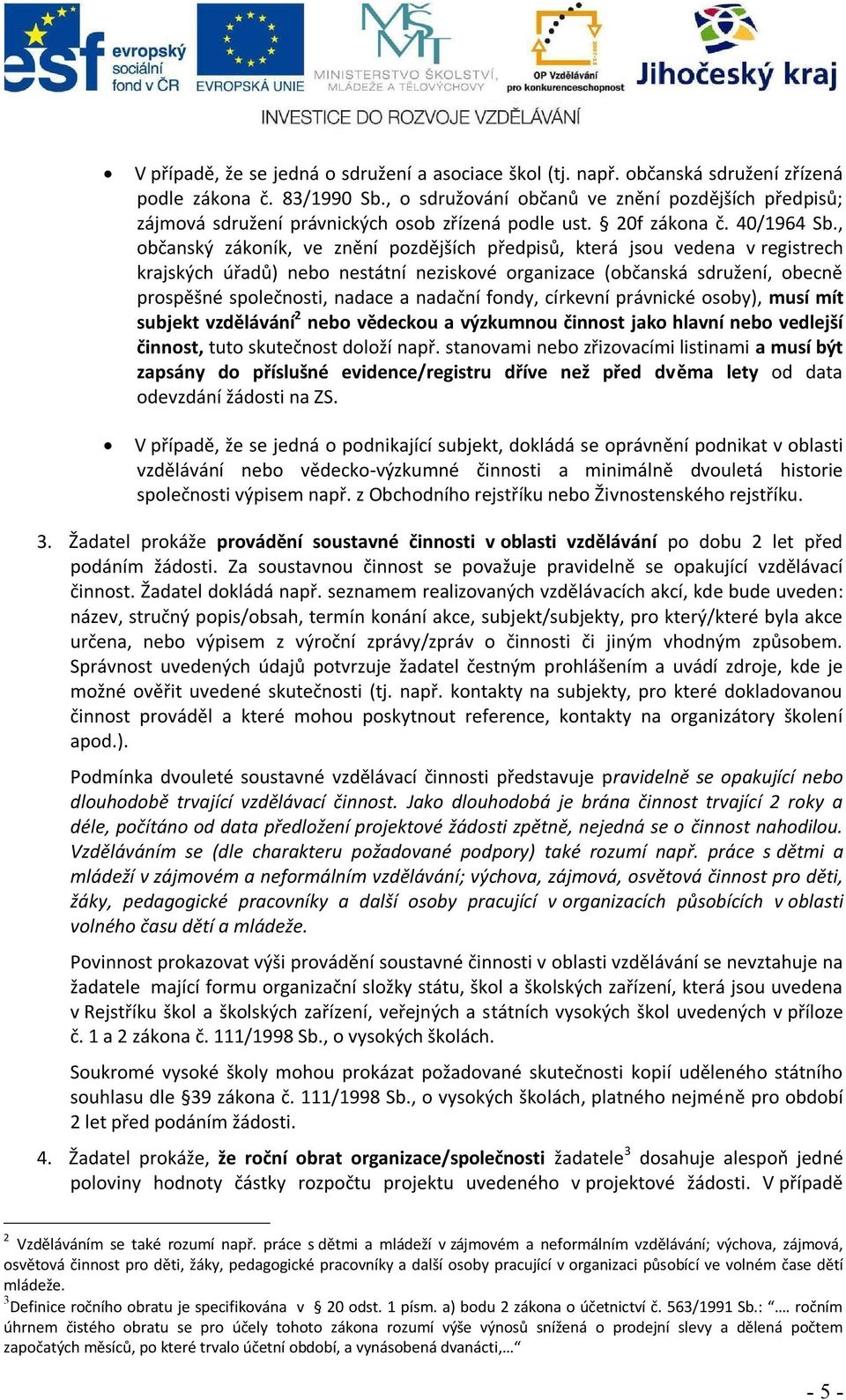 , občanský zákoník, ve znění pozdějších předpisů, která jsou vedena v registrech krajských úřadů) nebo nestátní neziskové organizace (občanská sdružení, obecně prospěšné společnosti, nadace a nadační