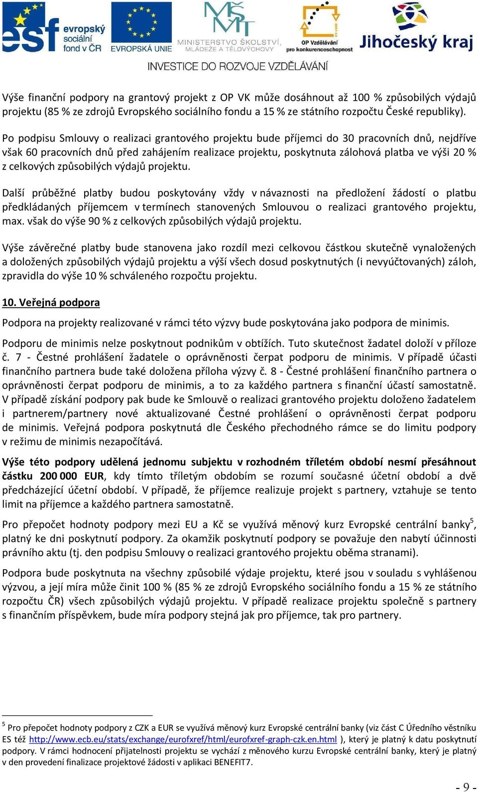 Další průběžné platby budou poskytovány vždy v návaznosti na předložení žádostí o platbu předkládaných příjemcem v termínech stanovených Smlouvou o, max.