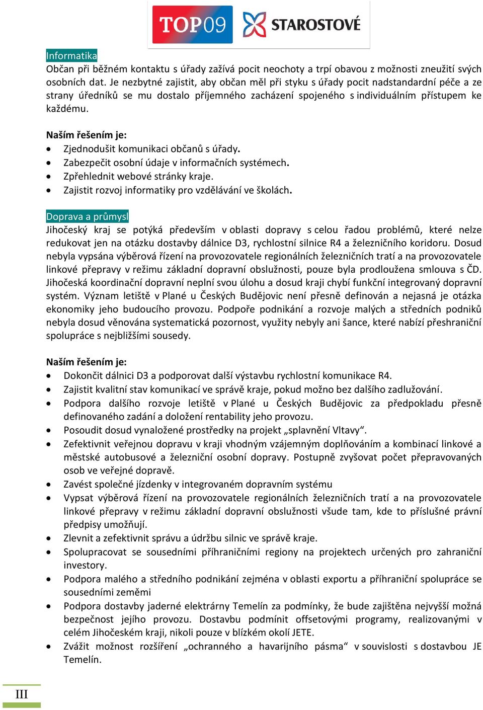 Zjednodušit komunikaci občanů s úřady. Zabezpečit osobní údaje v informačních systémech. Zpřehlednit webové stránky kraje. Zajistit rozvoj informatiky pro vzdělávání ve školách.