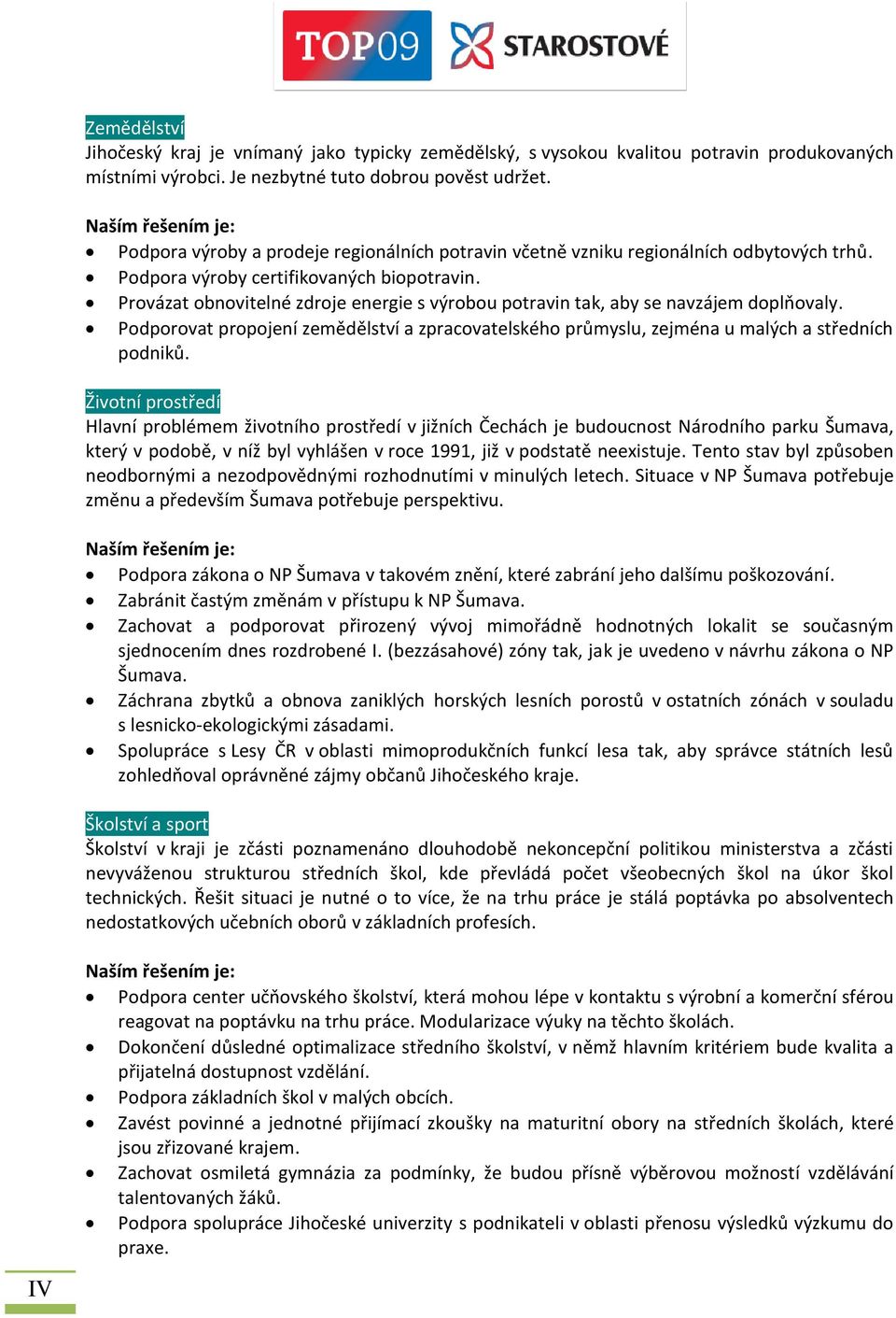 Provázat obnovitelné zdroje energie s výrobou potravin tak, aby se navzájem doplňovaly. Podporovat propojení zemědělství a zpracovatelského průmyslu, zejména u malých a středních podniků.