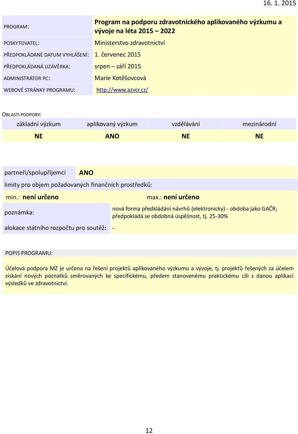 : není určeno nová forma předkládání návrhů (elektronicky) - obdoba jako GAČR; předpokládá se obdobná úspěšnost, tj.