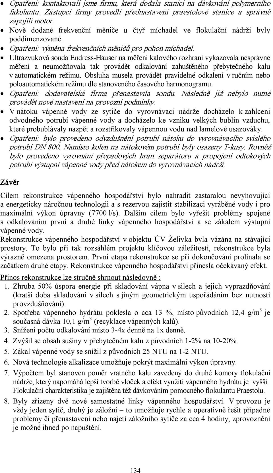 Ultrazvuková sonda Endress Hauser na měření kalového rozhraní vykazovala nesprávné měření a neumožňovala tak provádět odkalování zahuštěného přebytečného kalu v automatickém režimu.