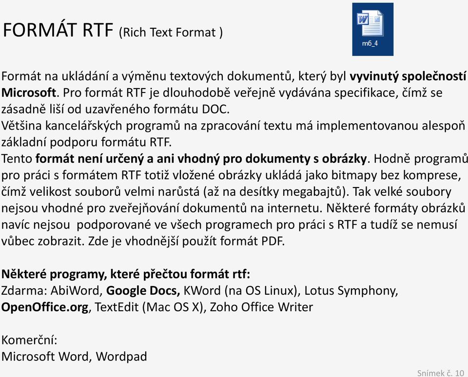 Většina kancelářských programů na zpracování textu má implementovanou alespoň základní podporu formátu RTF. Tento formát není určený a ani vhodný pro dokumenty s obrázky.