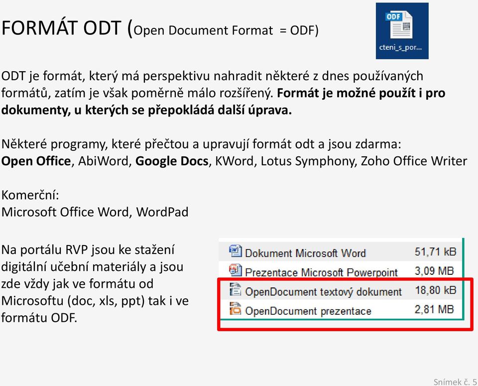 Některé programy, které přečtou a upravují formát odt a jsou zdarma: Open Office, AbiWord, Google Docs, KWord, Lotus Symphony, Zoho Office