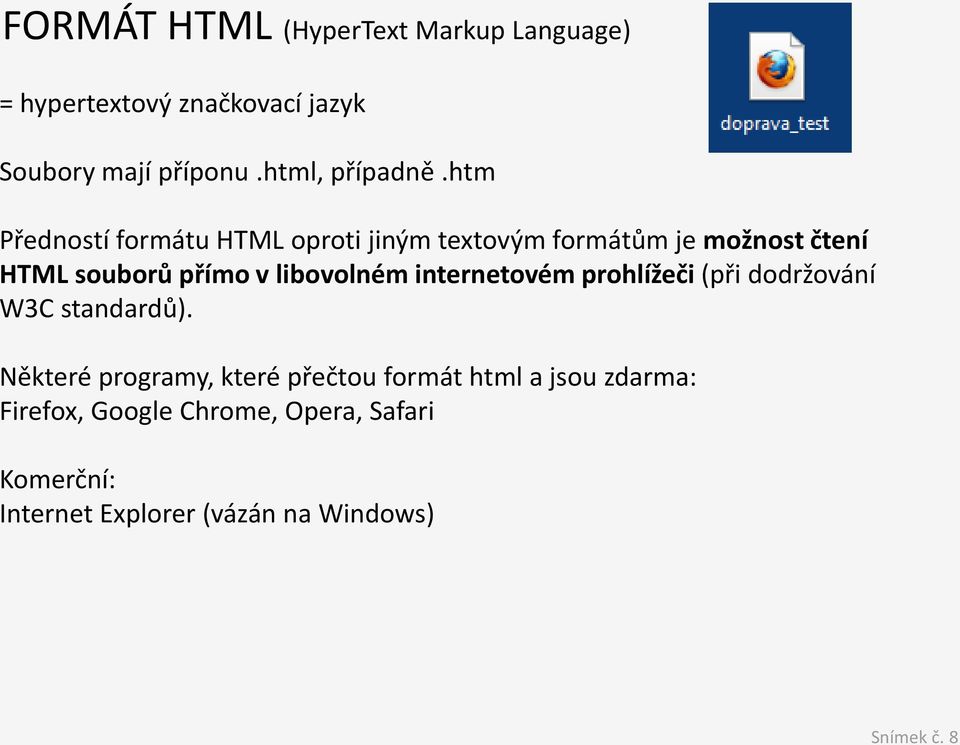 htm Předností formátu HTML oproti jiným textovým formátům je možnost čtení HTML souborů přímo v libovolném