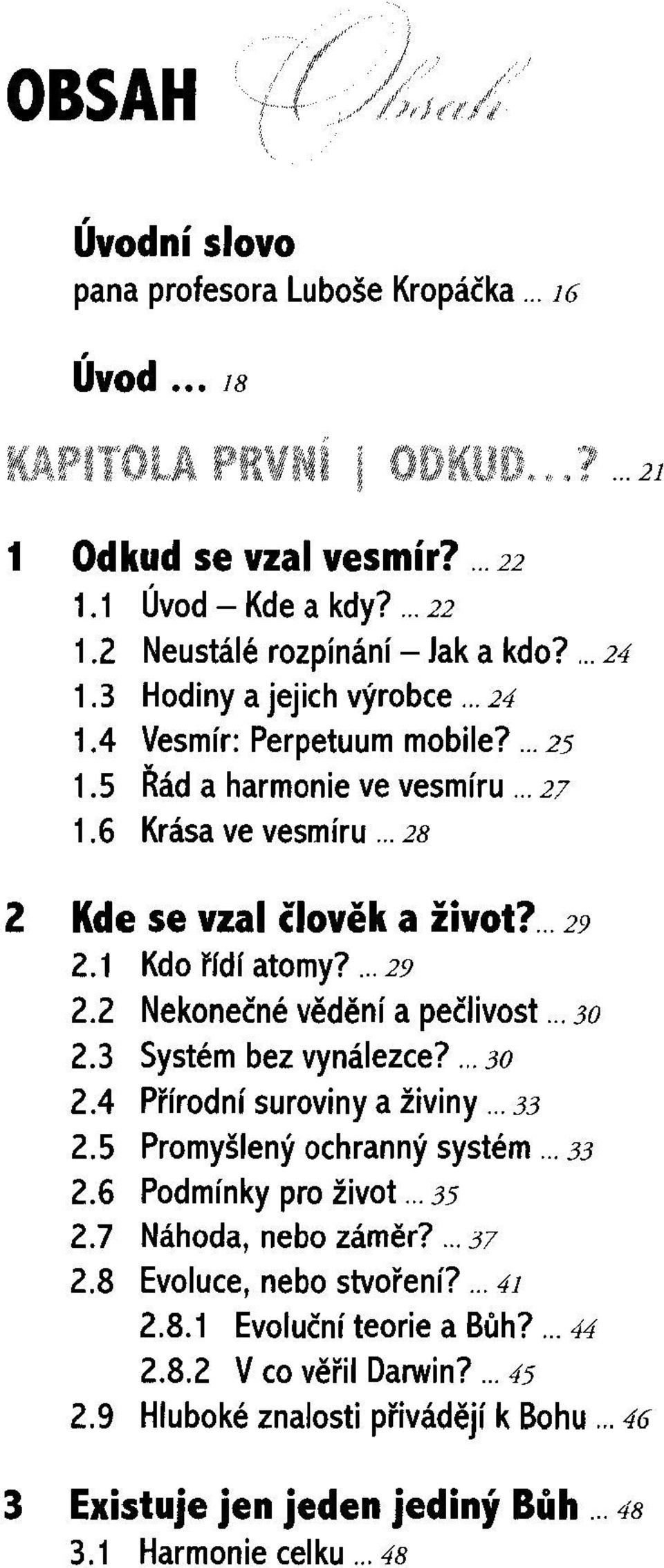 2 Nekonečné vědění a pečlivost.. 30 2.3 Systém bez vynálezce?... 30 2.4 Přírodní suroviny a živiny... 33 2.5 Promyšlený ochranný systém... 33 2.6 Podmínky pro život... 35 2.7 Náhoda, nebo záměr?