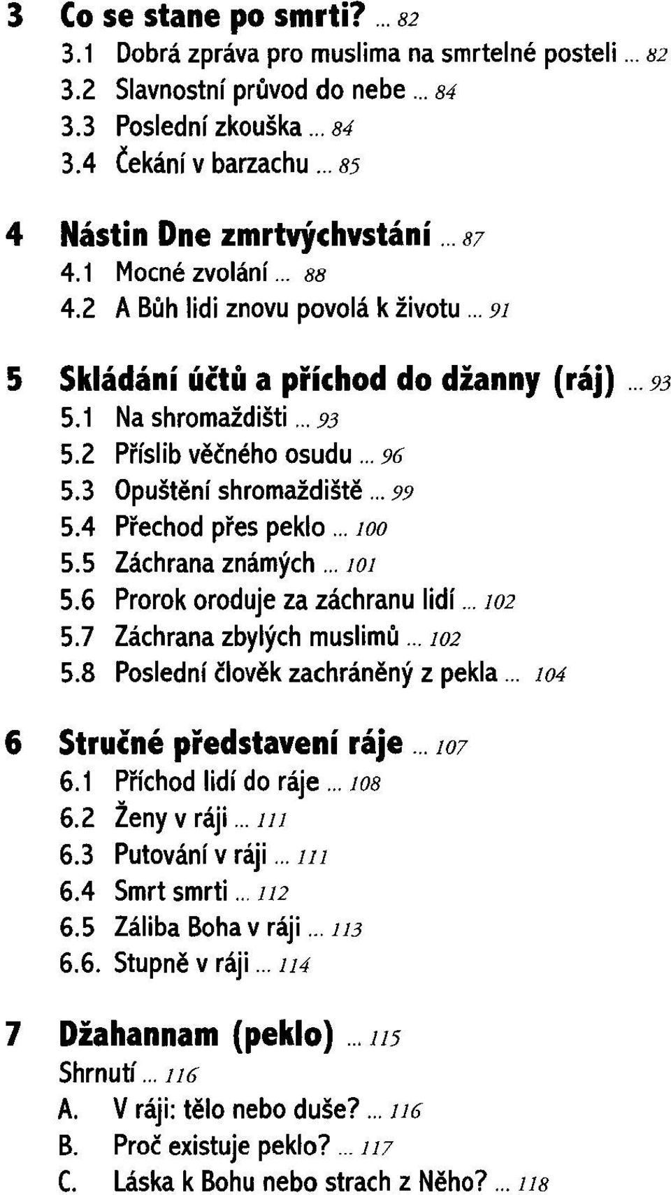 .. 96 5.3 Opuštění shromaždiště... 99 5.4 Přechod přes peklo... 100 5.5 Záchrana známých... 101 5.6 Prorok oroduje za záchranu lidí.. 102 5.7 Záchrana zbylých muslimů ". 102 5.8 Poslední člověk zachráněný z pekla.